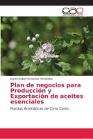 Plan de negocios para Producción y Exportación de aceites esenciales: Plantas Aromáticas de Ciclo Corto 6202136758 Book Cover