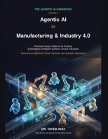 Agentic AI in Manufacturing & Industry 4.0: Practical Design Patterns for Building Autonomous Intelligent Systems Across Industries (The Agentic AI Handbook) B0H8XSRMHD Book Cover