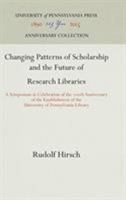 Changing Patterns of Scholarship and the Future of Research Libraries: A Symposium in Celebration of the 2th Anniversary of the Establishment of the ... Pennsylvania Library 151281234X Book Cover