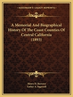 A Memorial And Biographical History Of The Coast Counties Of Central California: Illustrated. Containing A History Of This Important Section Of The ... Mention Of Many Of Its Pioneers, And 1166486281 Book Cover