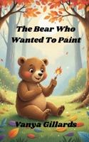 The Bear Who Wanted To Paint B0GDP77JHD Book Cover