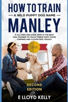 How to train a wild puppy dog named Manley: If all men are dogs, who is the best dog trainer to teach these pups those cunning, clever dog tricks? B08BDVN32G Book Cover
