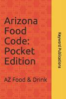 Arizona Food Code: Pocket Edition : AZ Food and Drink 1095307428 Book Cover
