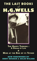 The Last Books of H. G. Wells: The Happy Turning: A Dream of Life and Mind at the End of its Tether 0976684314 Book Cover