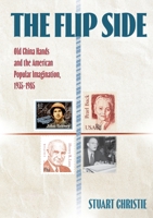 The Flip Side: Old China Hands and the American Popular Imagination, 1935–1985 (China and the West in the Modern World) 1743329938 Book Cover