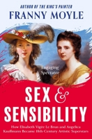 Sex and Sensibility: How Elisabeth Vigée Le Brun and Angelica Kauffman Became 18th-Century Artistic Superstars 1035931834 Book Cover