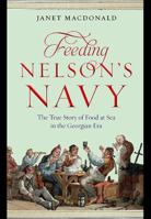 Feeding Nelson's Navy: The True Story of Food at Sea in the Georgian Era 1861762887 Book Cover