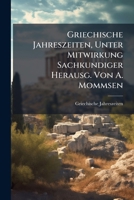 Griechische Jahreszeiten, Unter Mitwirkung Sachkundiger Herausg. Von A. Mommsen 1289962901 Book Cover