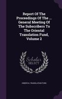 Report Of The Proceedings Of The ... General Meeting Of The Subscribers To The Oriental Translation Fund, Volume 2... 1275596134 Book Cover