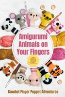 Amigurumi Animals on Your Fingers: Crochet Finger Puppet Adventures B0DRZKWB5J Book Cover