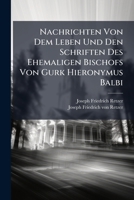 Nachrichten Von Dem Leben Und Den Schriften Des Ehemaligen Bischofs Von Gurk Hieronymus Balbi: Zur Vorlaufigen Uebersicht Der Kunftigen Lateinischen A 1273794079 Book Cover