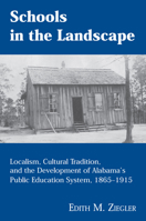 Schools in the Landscape: Localism, Cultural Tradition, and the Development of Alabama's Public Education System, 1865-1915 0817317090 Book Cover