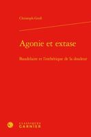 Agonie Et Extase: Baudelaire Et l'Esthetique de la Douleur 2406108422 Book Cover