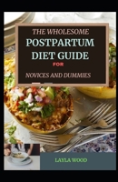 The Wholesome Postpartum Diet Guide For Novices And Dummies B08WZMB76D Book Cover