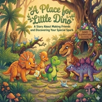 A Place for Little Dino: A Story About Making Friends and Discovering Your Special Spark. B0H63VJ51P Book Cover