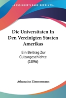 Die Universitaten In Den Vereinigten Staaten Amerikas: Ein Beitrag Zur Culturgeschichte (1896) 1145672604 Book Cover