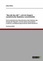 Bau ab, bau ab! - wie ein Zeugnis sozialistischer Baukultur verschwindet: Eine kunsthistorische Betrachtung zu dem R�ckbau des Palastes der Republik und dem damit verbundenen Funktions- und Bedeutungs 3638835502 Book Cover