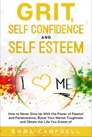 Grit, Self Confidence and Self Esteem: How to Never Give Up with the Power of Passion and Perseverance, Boost Your Mental Toughness and Obtain the Life You Dream of (Art of Happiness) B0898XWC1B Book Cover