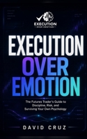 Execution Over Emotion: The Futures Trader’s Guide to Discipline, Risk, and Surviving Your Own Psychology B0HGN8P1HK Book Cover