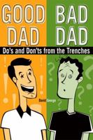 Good Dad / Bad Dad: The Do's and Don'ts from the Trenches 1592576044 Book Cover