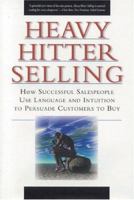 Heavy Hitter Selling: How Successful Salespeople Use Language and Intuition to Persuade Customers to Buy 0471787000 Book Cover