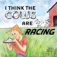 I Think The Cows Are Racing 0692757759 Book Cover
