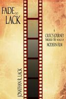 Fade to Lack: A Critic's Journey Through the World of Modern Film 1481975528 Book Cover