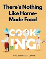 There's Nothing Like Home-Made Food: Be Your Own Chef and Learn New Recipes 1835521711 Book Cover