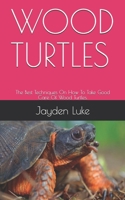 WOOD TURTLES: The Best Techniques On How To Take Good Care Of Wood Turtles. B08WYDVS6S Book Cover