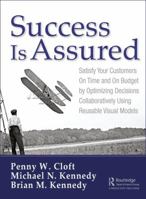Success Is Assured: Satisfy Your Customers on Time and on Budget by Optimizing Decisions Collaboratively Using Reusable Visual Models 1138618586 Book Cover