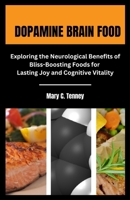DOPAMINE BRAIN FOOD: Exploring the Neurological Benefits of Bliss- Boosting Foods for Lasting Joy and Cognitive Vitality B0CNT8ZS5L Book Cover