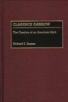 Clarence Darrow: The Creation of an American Myth (Great American Orators) 0313259909 Book Cover