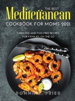 The Best Mediterranean Cookbook for Moms 2021: Fabulous and Fuss-Free Recipes for Families on the Go 1008940526 Book Cover