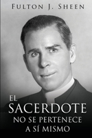 El Sacerdote No Se Pertenece a Si Mismo: La vocación, el sacrificio y la misión del sacerdote católico (Spanish Edition) 199793132X Book Cover