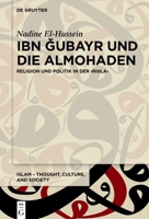 Ibn Gubayr Und Die Almohaden: Religion Und Politik in Der Ri?la (Islam - Thought, Culture, and Society) (German Edition) 3111616177 Book Cover