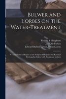 Bulwer and Forbes on the Water-treatment: a Compilation of Papers on the Subject of Hygiene and Rational Hydropathy; Edited With Additional Matters 1014254159 Book Cover