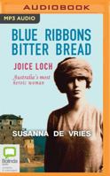 Blue Ribbons Bitter Bread : The Life of Joice Nankivell Loch, Australia's Most Decorated Woman 1925281787 Book Cover