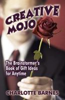 Creative Mojo: The Brainstormer's Book of Gift Ideas for Anytime 1451246447 Book Cover