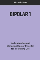 BIPOLAR 1: Understanding and Managing Bipolar Disorder for a Fulfilling Life B0DRDJ5K4X Book Cover