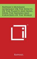 Raphael's Mundane Astrology Or The Effects Of The Planets And Signs, Upon The Nations And Countries Of The World 1162627395 Book Cover