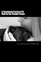 A Positively Perfect Pit Bull In Six Simple Steps 1523288809 Book Cover