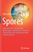 Spores: Tulips with Fever, Rusty Coffee, Rotten Apples, Sad Oranges, Crazy Basil. Plant Diseases that Changed the World as Well as My Life 3030699978 Book Cover
