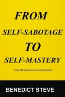 From Self-Sabotage To Self-Mastery: A Perfectly Crafted Guide To Overcoming Your Limiting Beliefs B0BQY4ZMP8 Book Cover