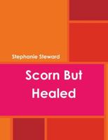 Scorn but Healed 1105861937 Book Cover