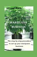 Marijuana Business: The step by step procedure to set up your marijuana business B08GDKG9Y5 Book Cover