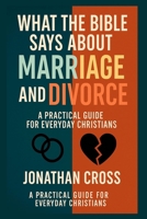 What the Bible Says About Marriage and Divorce: A Practical Guide For Everyday Christians B0FMPTHGYG Book Cover