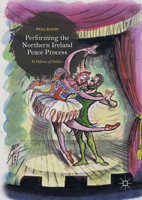 Performing the Northern Ireland Peace Process: In Defence of Politics 3319913425 Book Cover