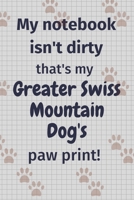 My notebook isn't dirty that's my Greater Swiss Mountain Dog's paw print!: For Greater Swiss Mountain Dog Fans 1677108703 Book Cover