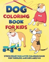 Dog Coloring Book for Kids: Stress Relief Dog Coloring Book for Toddlers and Kids Ages 4-8 B08R6PFPLV Book Cover