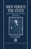 Men Versus the State: Herbert Spencer and Late Victorian Individualism (Oxford Historical Monographs) 0198202393 Book Cover